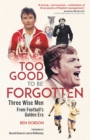 Too Good to be Forgotten : Three Wise Men from Football's Golden Era - eBook