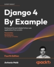 Django 4 By Example : Build powerful and reliable Python web applications from scratch - eBook