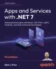 Apps and Services with .NET 7 : Build practical projects with Blazor, .NET MAUI, gRPC, GraphQL, and other enterprise technologies - Book