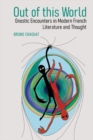 Out of this World: Gnostic Encounters in Modern French Literature and Thought - Book