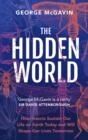 The Hidden World : How Insects Sustain Life on Earth Today and Will Shape Our Lives Tomorrow - Book