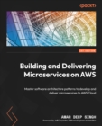 Building and Delivering Microservices on AWS : Master software architecture patterns to develop and deliver microservices to AWS Cloud - eBook