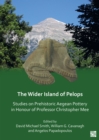 The Wider Island of Pelops : Studies on Prehistoric Aegean Pottery in Honour of Professor Christopher Mee - Book