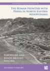 The Roman Frontier with Persia in North-Eastern Mesopotamia : Fortresses and Roads around Singara - Book