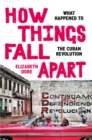 How Things Fall Apart : What Happened to the Cuban Revolution - eBook