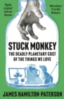 Stuck Monkey : The Deadly Planetary Cost of the Things We Love - Book