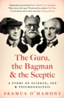 The Guru, the Bagman and the Sceptic : A story of science, sex and psychoanalysis - Book