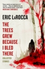 The Trees Grew Because I Bled There: Collected Stories - Book