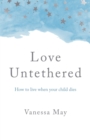 Love Untethered : How to live when your child dies - Book