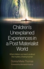 Children's Unexplained Experiences in a Post Materialist World : What children can teach us about the mystery of being human - Book
