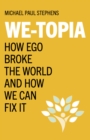 We-Topia : How Ego Broke The World And How We Can Fix It - eBook