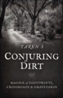 Conjuring Dirt : Magick of Footprints, Crossroads & Graveyards - Book
