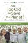 Am I Too Old to Save the Planet? : A Boomer's Guide to Climate Action - Book