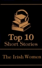 The Top 10 Short Stories - The Irish Women : The top 10 stories of all time written by Irish female authors - eBook