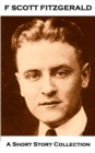 F Scott Fitzgerald - A Short Story Collection : Bernice Bobs Her Hair, The Four Fists, Benediction, Winter Dreams & The Ice Palace - eBook