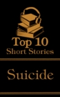 The Top 10 Short Stories - Suicide : The top ten short stories of all time that deal with suicide and suicidal characters - eBook