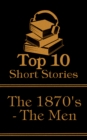 The Top 10 Short Stories - The 1870's - The Men : The top ten short stories written in the 1870s by male authors - eBook