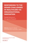 Responding to The Grand Challenges In Healthcare Via Organizational Innovation : Needed Advances in Management Research - Book
