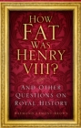 How Fat Was Henry VIII? : And Other Questions on Royal History - Book