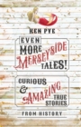 Even More Merseyside Tales! : Curious and Amazing True Tales from History - Book