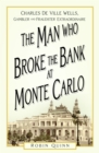 The Man Who Broke the Bank at Monte Carlo : Charles De Ville Wells, Gambler and Fraudster Extraordinaire - Book