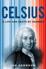 Celsius : A Life and Death by Degrees - Book