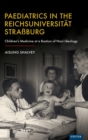 Paediatrics in the Reichsuniversitat Strassburg : Children's Medicine at a Bastion of Nazi Ideology - Book