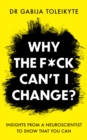 Why the F*ck Can’t I Change? : Insights from a neuroscientist to show that you can - Book
