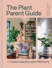 The Plant Parent Guide : Create a beautiful, plant-filled home - Book