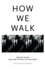 How We Walk : Frantz Fanon and the Politics of the Body - Book