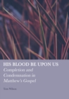 His Blood be Upon Us : Completion and Condemnation in Matthew's Gospel - eBook