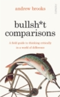Bullsh*t Comparisons : A field guide to thinking critically in a world of difference - Book