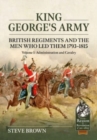 King George's Army: British Regiments and the Men Who Led Them 1793-1815 Volume 1: Administration and Cavalry - Book