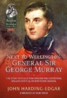 Next to Wellington : General Sir George Murray. The Story of a Scottish Soldier and Statesman, Wellington's Quartermaster General - Book