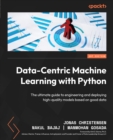 Data-Centric Machine Learning with Python : The ultimate guide to engineering and deploying high-quality models based on good data - eBook