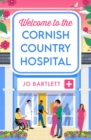 Welcome To The Cornish Country Hospital : The start of a BRAND NEW emotional series from the bestselling author of The Cornish Midwife, Jo Bartlett for 2024 - eBook