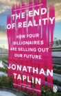 The End of Reality : How four billionaires are selling out our future - Book