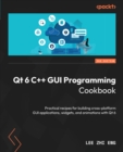 Qt 6 C++ GUI Programming Cookbook : Practical recipes for building cross-platform GUI applications, widgets, and animations with Qt 6 - eBook