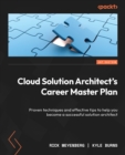 Cloud Solution Architect's Career Master Plan : Proven techniques and effective tips to help you become a successful solution architect - eBook