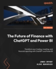 The Future of Finance with ChatGPT and Power BI : Transform your trading, investing, and financial reporting with ChatGPT and Power BI - eBook