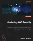 Mastering AWS Security : Strengthen your cloud environment using AWS security features coupled with proven strategies - eBook