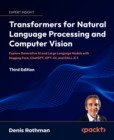 Transformers for Natural Language Processing and Computer Vision : Explore Generative AI and Large Language Models with Hugging Face, ChatGPT, GPT-4V, and DALL-E 3 - eBook