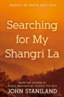 Searching for My Shangri La : Travels in S E Asia - Book