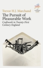 The Pursuit of Pleasurable Work : Craftwork in Twenty-First Century England - Book