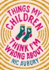 Things My Children Think I'm Wrong About - Book