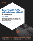 Microsoft 365 Administrator MS-102 Exam Guide : Master the Microsoft 365 Identity and Security Platform and confidently pass the MS-102 exam - eBook