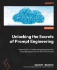 Unlocking the Secrets of Prompt Engineering : Master the art of creative language generation to accelerate your journey from novice to pro - eBook