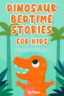 Dinosaur Bedtime Stories For Kids : Captivating Dinosaur Fairy Tales That Will Guide Your Children and Toddlers to a Night of Soothing Sleep and Sweet Dreams. - eBook