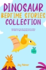 Dinosaur Bedtime Stories Collection : Let Your Kids and Toddlers Enjoy Sweet Relaxing Dreams Throughout the Night With These Wonderful Dinosaur Fairy Tales for Children. - eBook