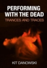Performing with the Dead : Trances and Traces - Book